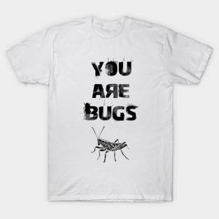 You are bugs T-Shirt